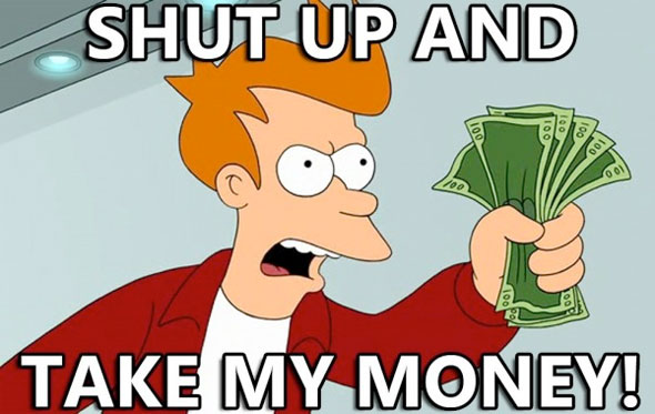 Name:  fry-take-my-money.jpg
Views: 581
Size:  51.3 KB