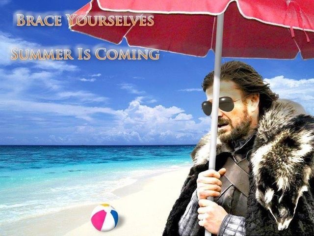 Name:  169993-Brace-Yourselves-Summer-Is-Coming.jpg
Views: 1603
Size:  66.1 KB