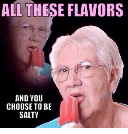 Name:  all-these-flavors-and-you-choose-to-be-salty-19205098.png
Views: 795
Size:  120.6 KB