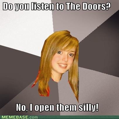 Name:  memes-do-you-listen-to-the-doors-no-i-open-them-silly.jpg
Views: 178
Size:  22.2 KB