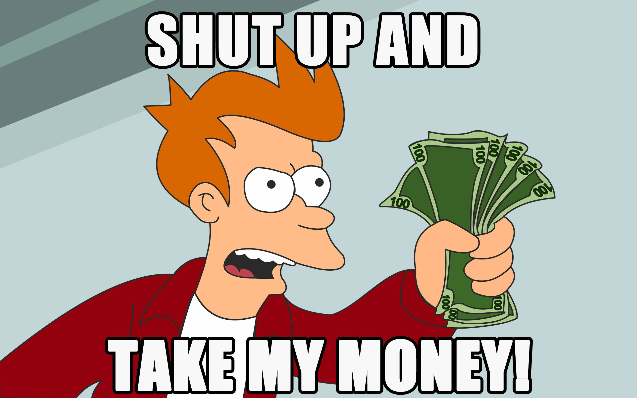 Name:  Shut-up-and-take-my-money.jpg
Views: 349
Size:  346.6 KB