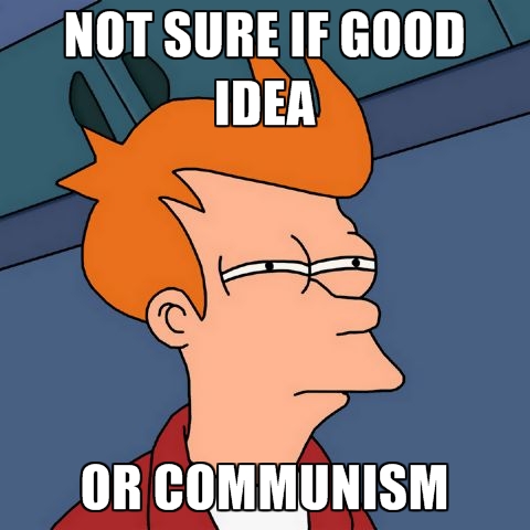 Name:  not-sure-if-good-idea-or-communism.jpg
Views: 138
Size:  94.3 KB