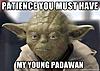 Click image for larger version. 

Name:	patience-yoda.jpg 
Views:	280 
Size:	74.8 KB 
ID:	62334